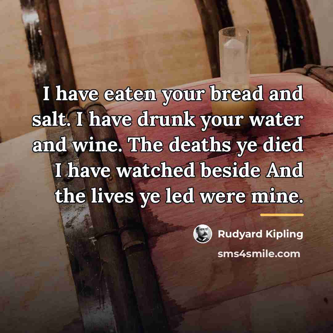 “I have eaten your bread and salt. I have drunk…” quote by Rudyard Kipling