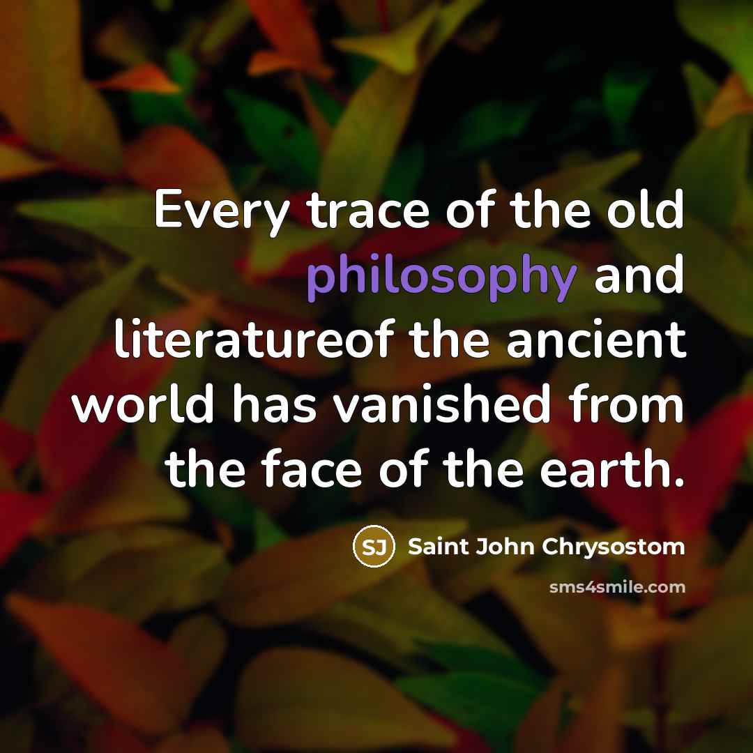 “Every trace of the old philosophy and literatureof the ancient…” quote by Saint John Chrysostom