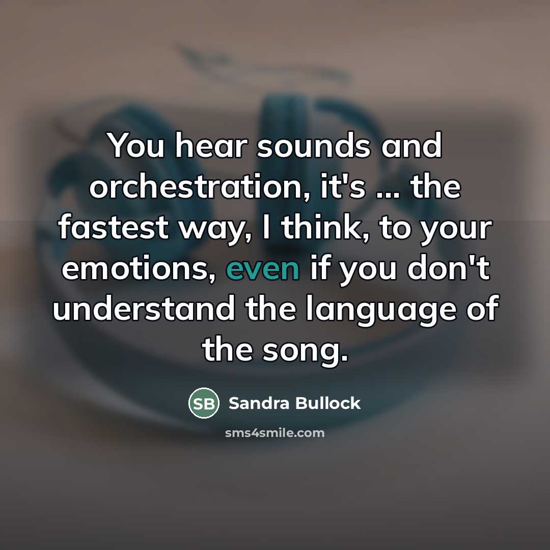 “You hear sounds and orchestration, it's ... the fastest way,…” quote by Sandra Bullock
