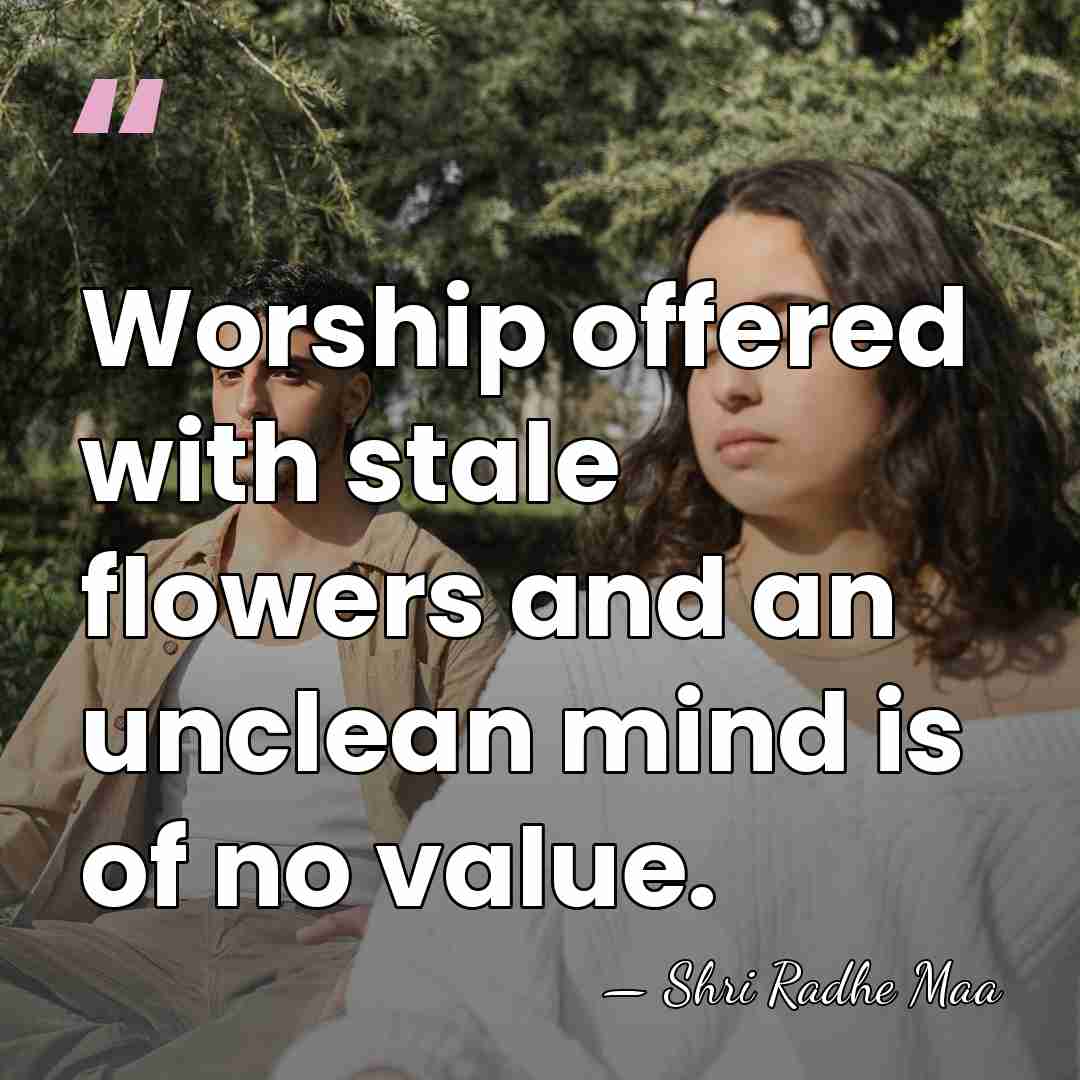 Worship offered with stale flowers and an unclean mind is of no&hellip; - Shri Radhe Maa