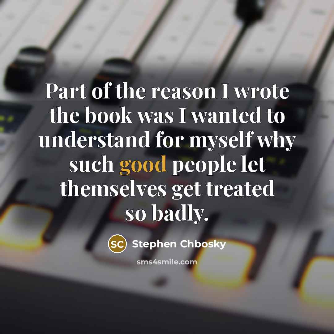 “Part of the reason I wrote the book was I…” quote by Stephen Chbosky
