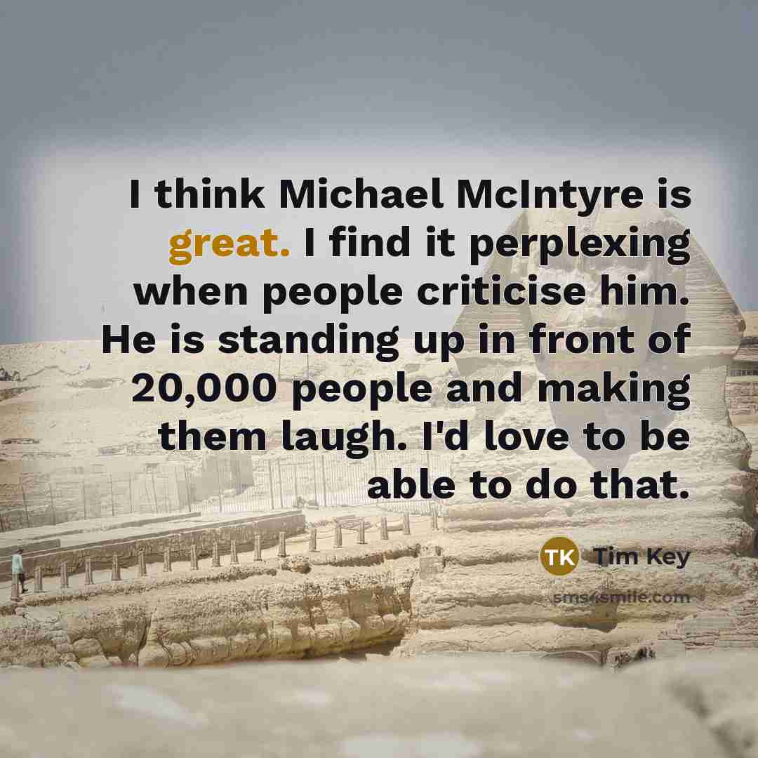 “I think Michael McIntyre is great. I find it perplexing…” quote by Tim Key