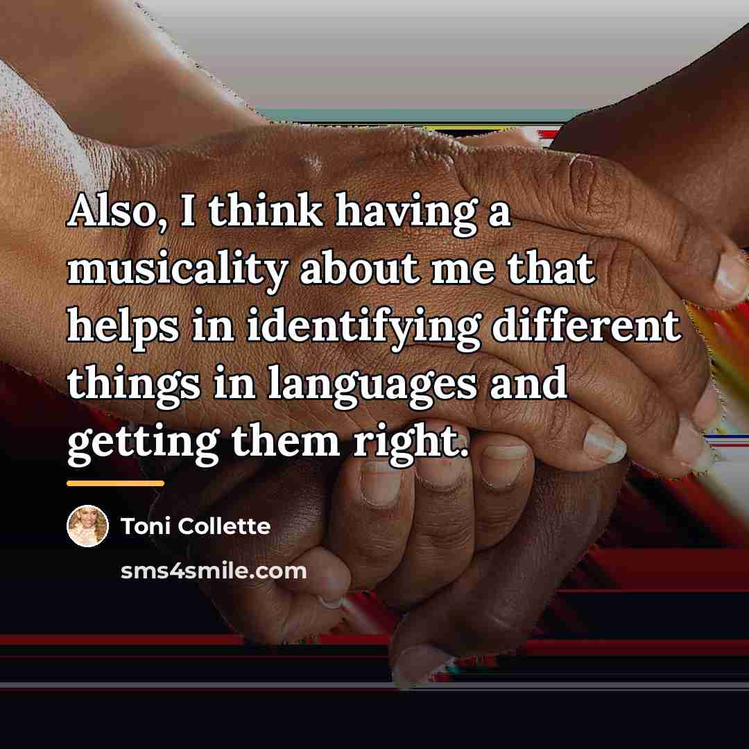 “Also, I think having a musicality about me that helps…” quote by Toni Collette