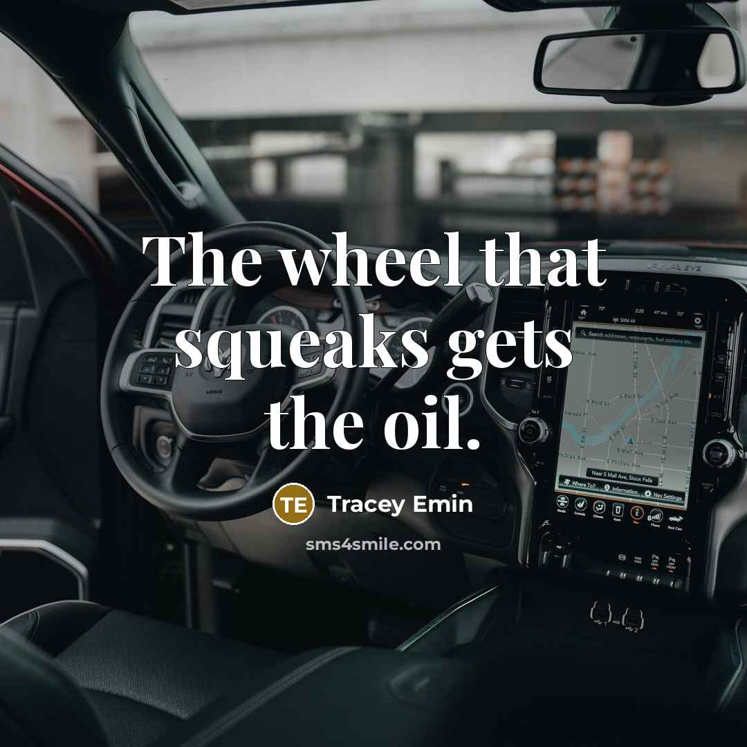 “The wheel that squeaks gets the oil.…” quote by Tracey Emin