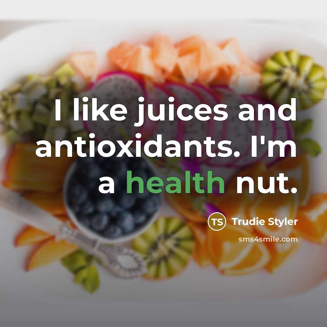 “I like juices and antioxidants. I'm a health nut.…” quote by Trudie Styler