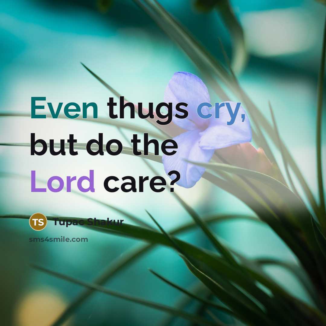 “Even thugs cry, but do the Lord care?…” quote by Tupac Shakur