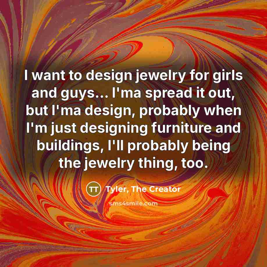 “I want to design jewelry for girls and guys... I'ma…” quote by Tyler, The Creator