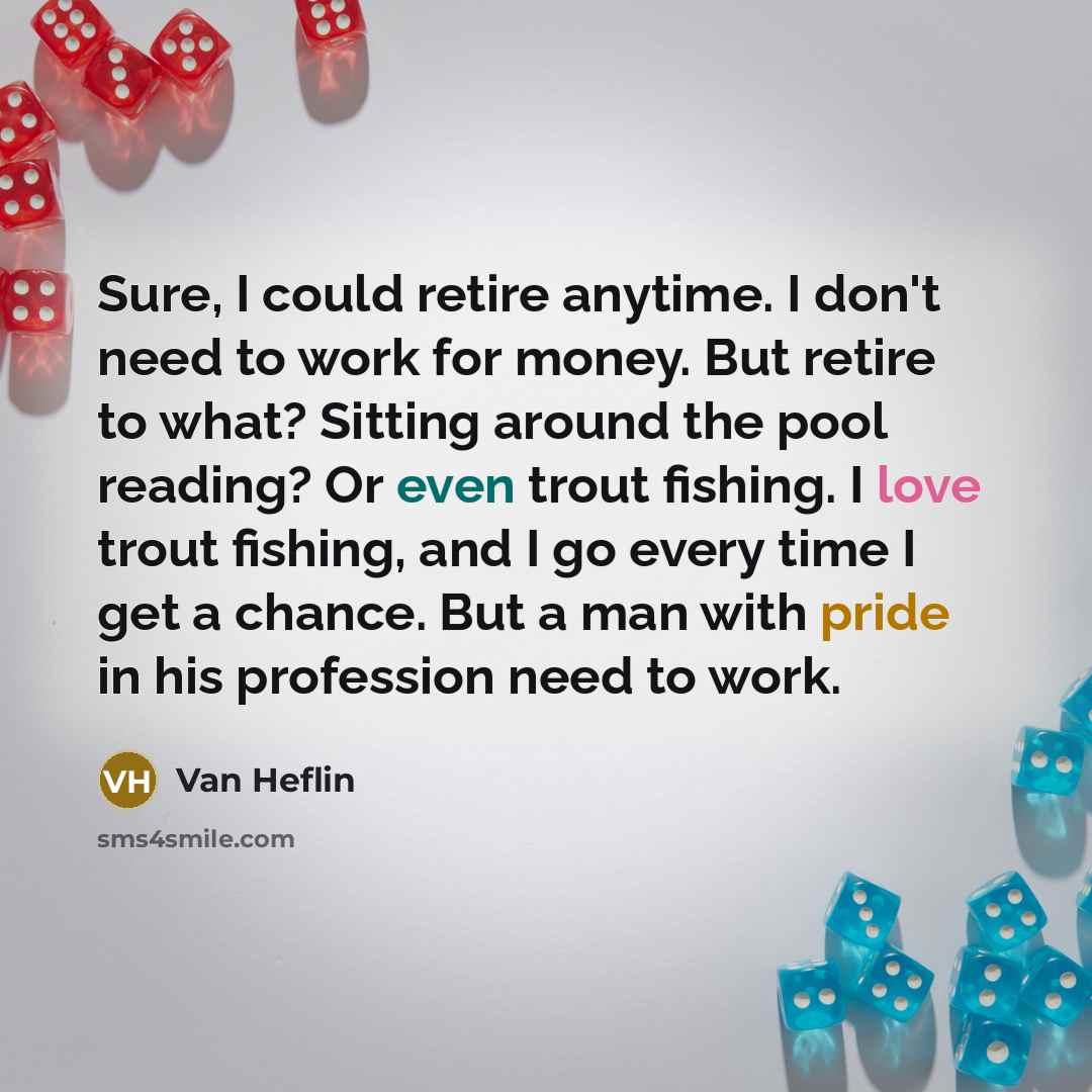 “Sure, I could retire anytime. I don't need to work…” quote by Van Heflin