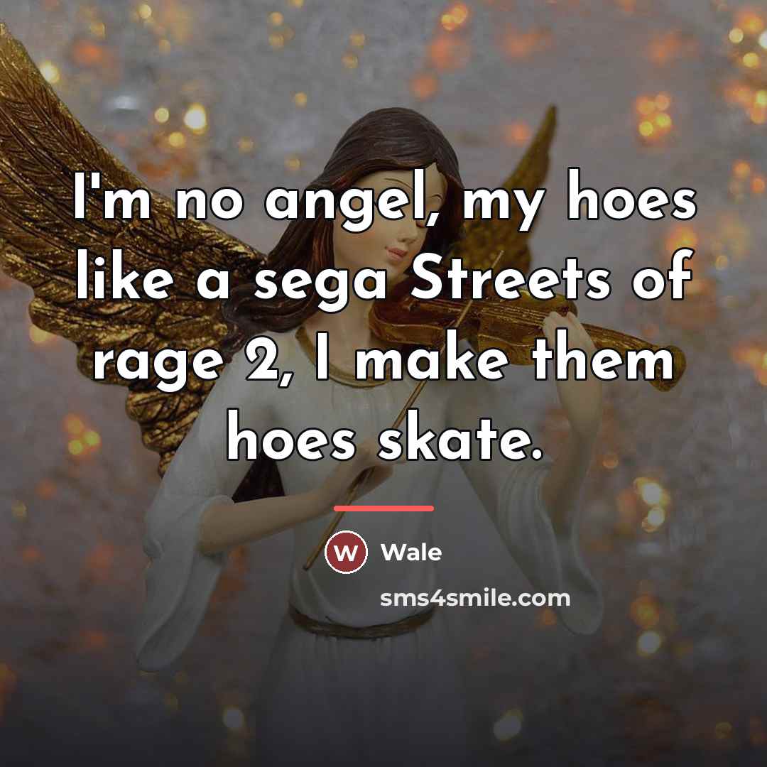 “I'm no angel, my hoes like a sega Streets of…” quote by Wale