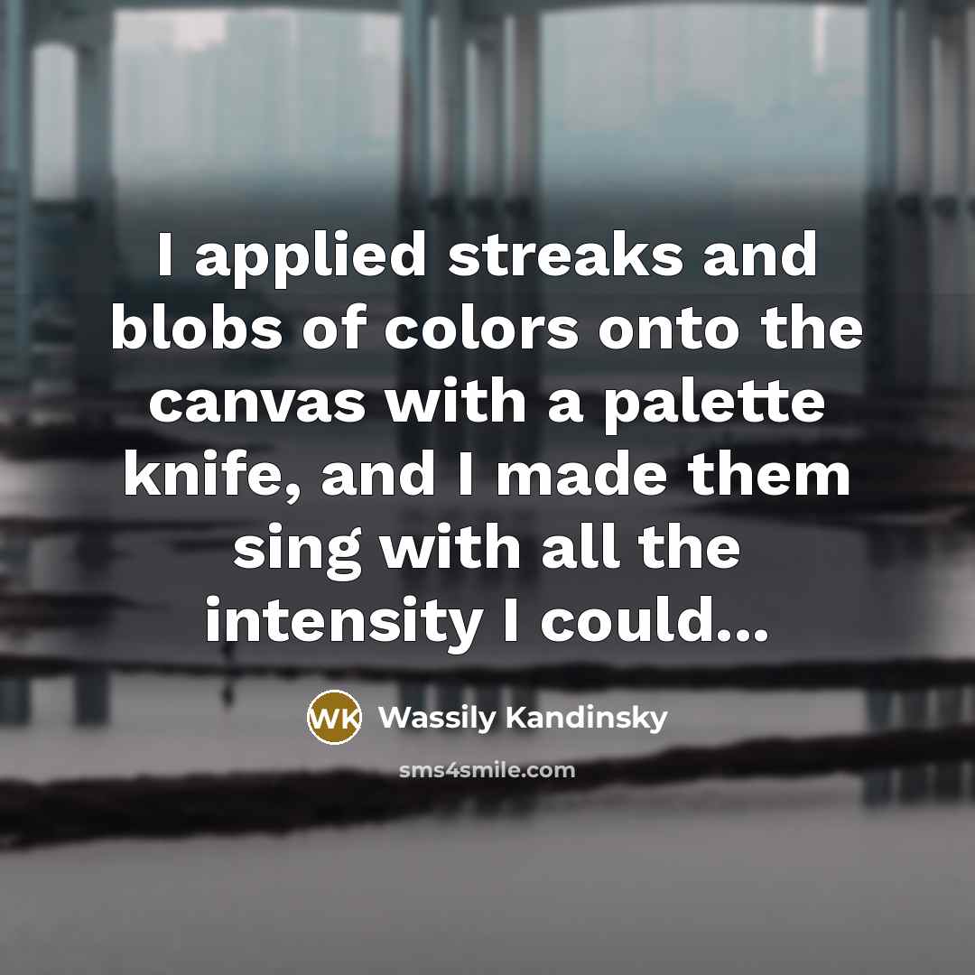“I applied streaks and blobs of colors onto the canvas…” quote by Wassily Kandinsky