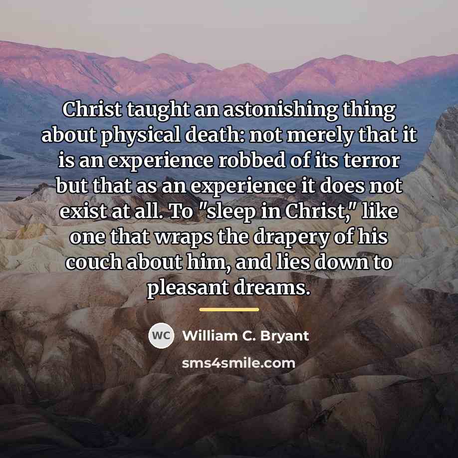 “Christ taught an astonishing thing about physical death: not merely…” quote by William C. Bryant