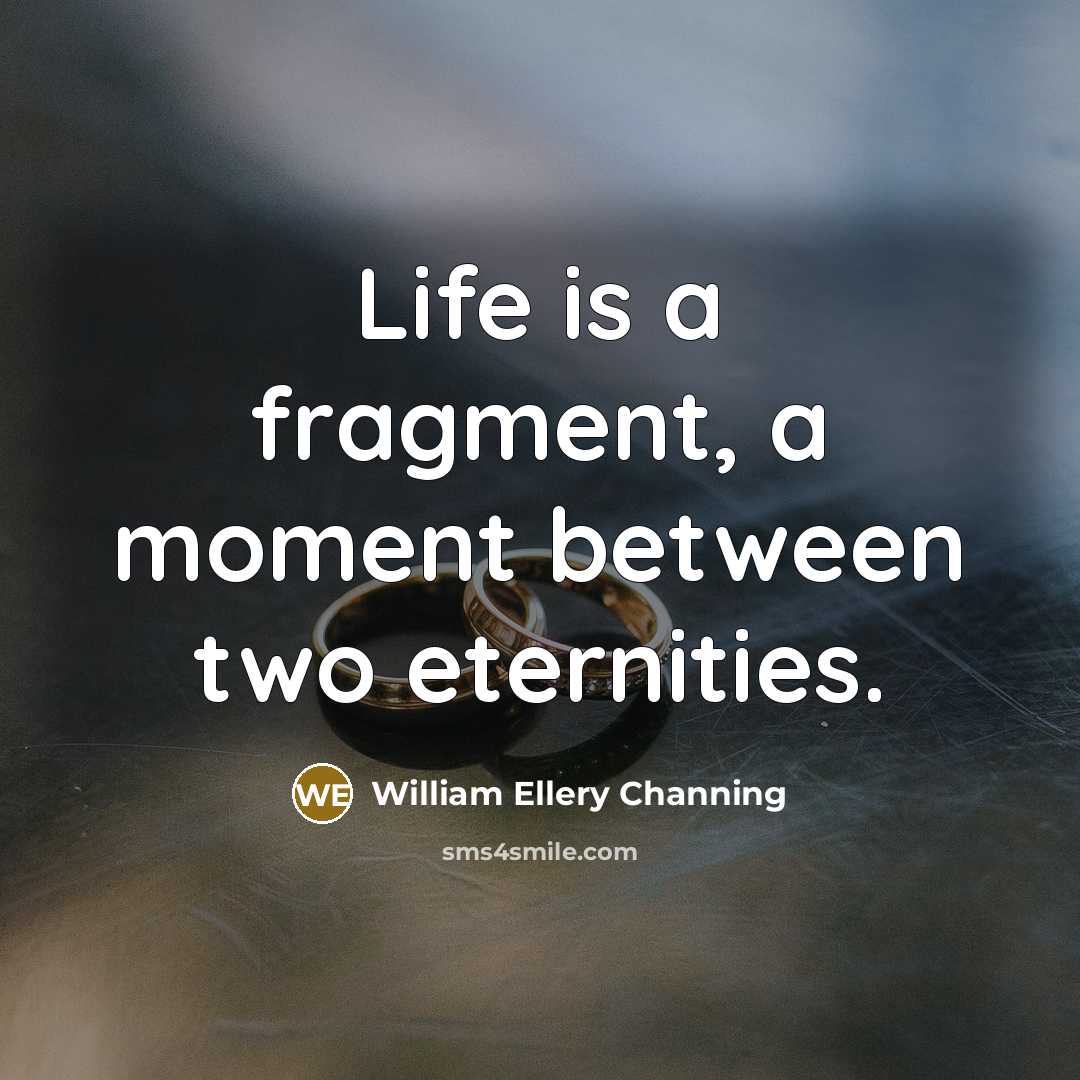 “Life is a fragment, a moment between two eternities.…” quote by William Ellery Channing