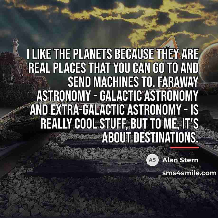 “I like the planets because they are real places that…” quote by Alan Stern