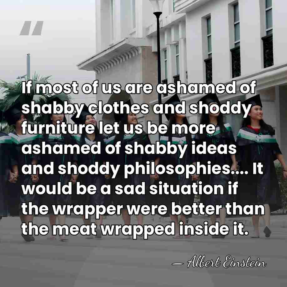 If most of us are ashamed of shabby clothes and shoddy furniture&hellip; - Albert Einstein