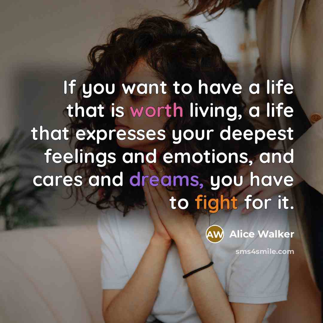 “If you want to have a life that is worth…” quote by Alice Walker