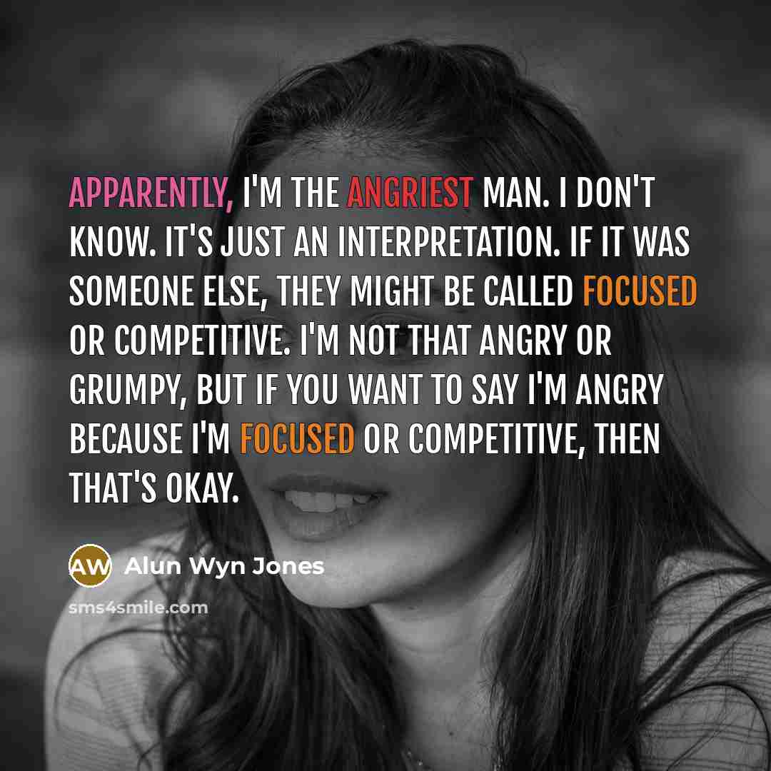 “Apparently, I'm the angriest man. I don't know. It's just…” quote by Alun Wyn Jones