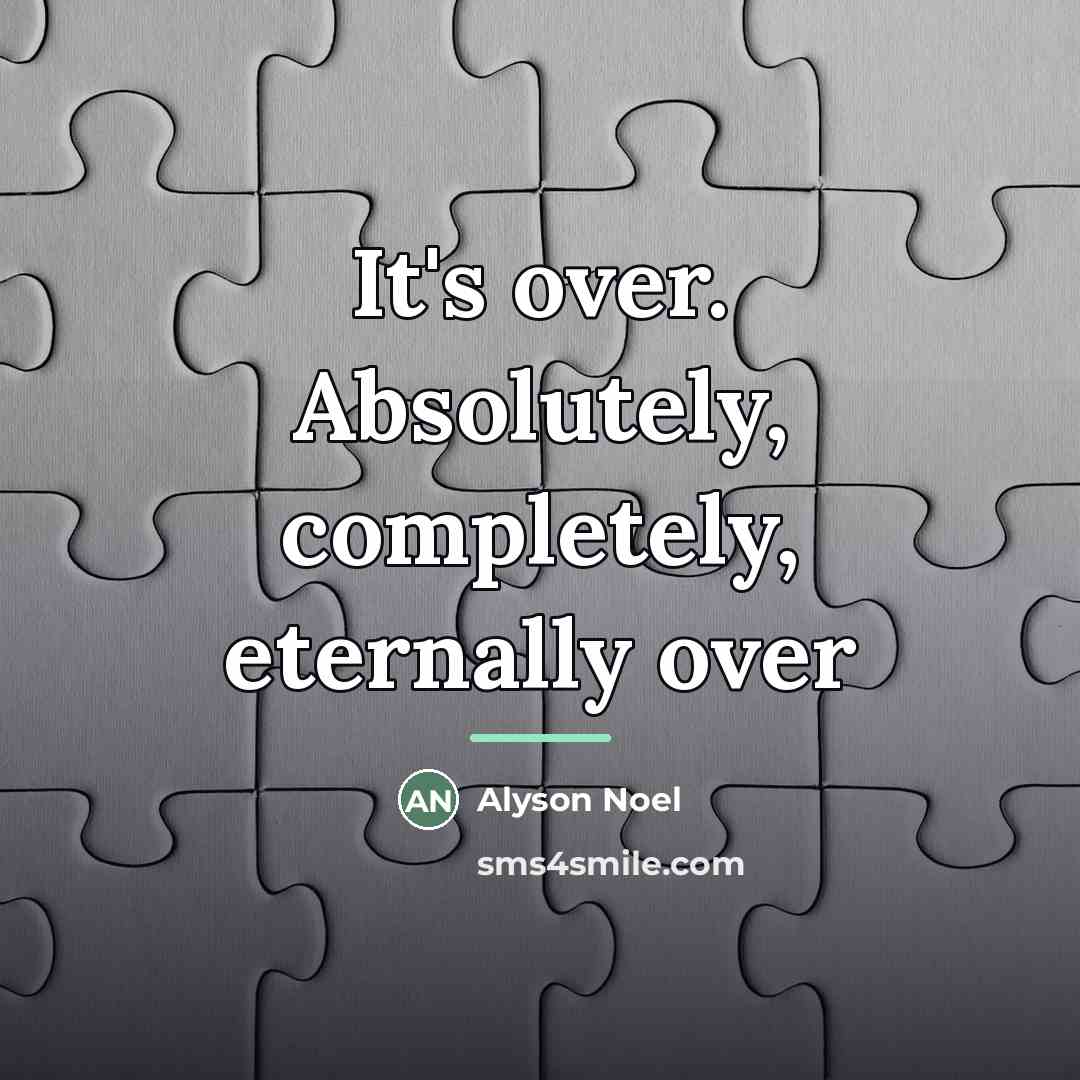 “It's over. Absolutely, completely, eternally over…” quote by Alyson Noel