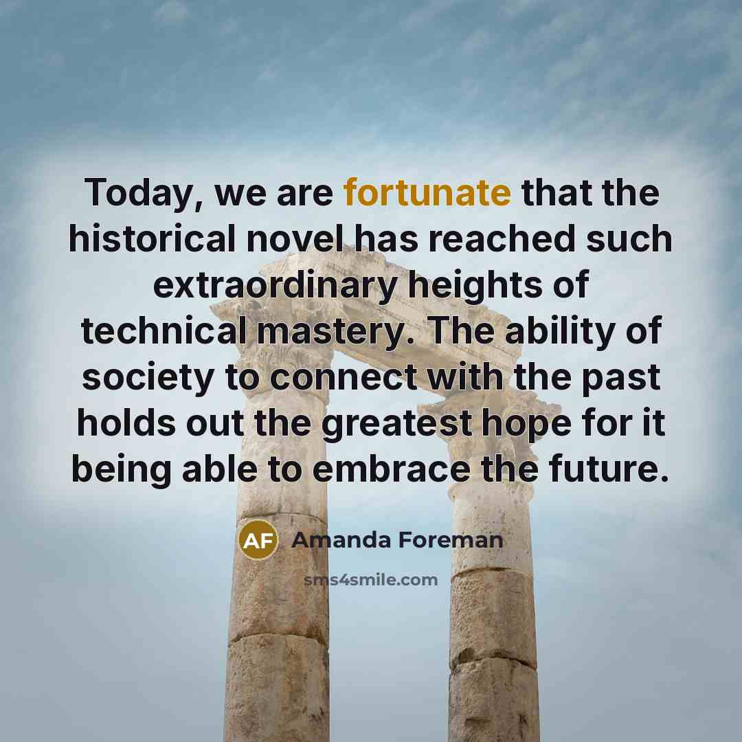 “Today, we are fortunate that the historical novel has reached…” quote by Amanda Foreman