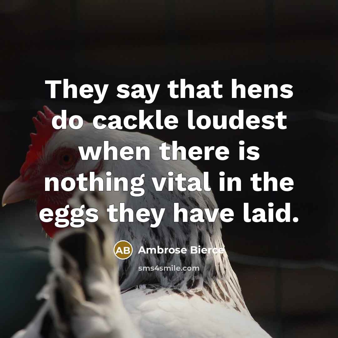 “They say that hens do cackle loudest when there is…” quote by Ambrose Bierce