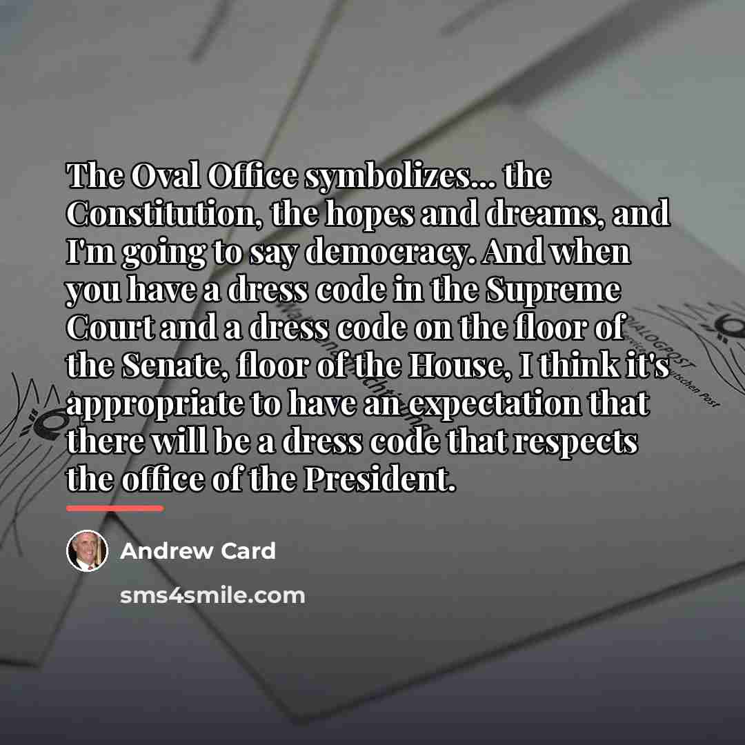 “The Oval Office symbolizes... the Constitution, the hopes and dreams,…” quote by Andrew Card
