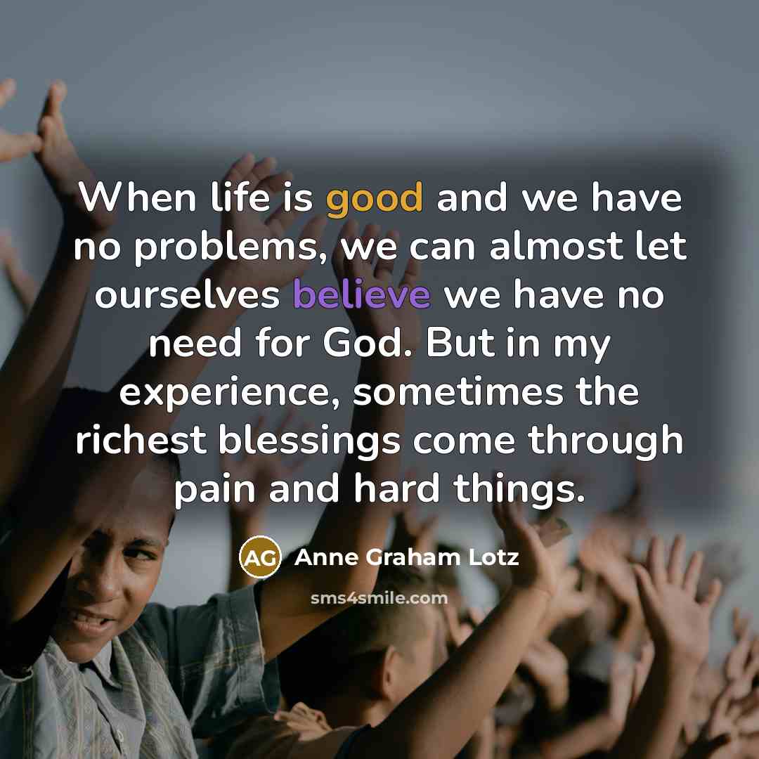 “When life is good and we have no problems, we…” quote by Anne Graham Lotz