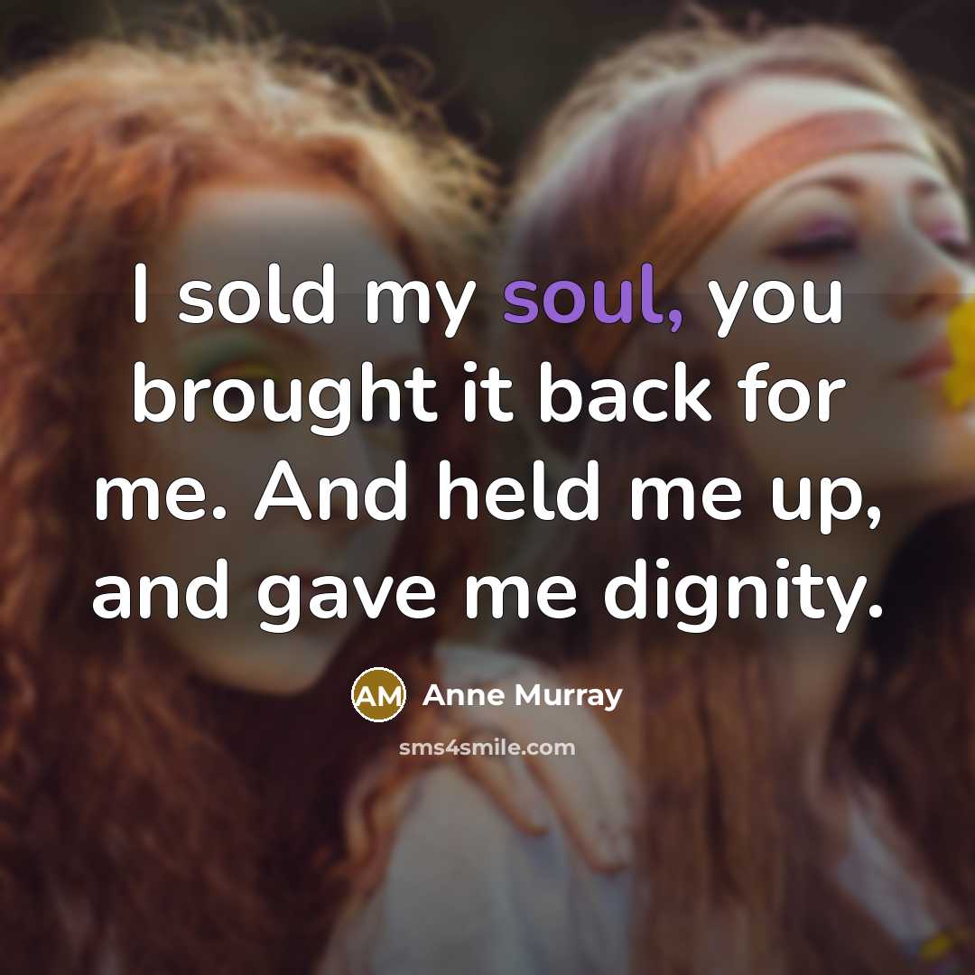“I sold my soul, you brought it back for me.…” quote by Anne Murray