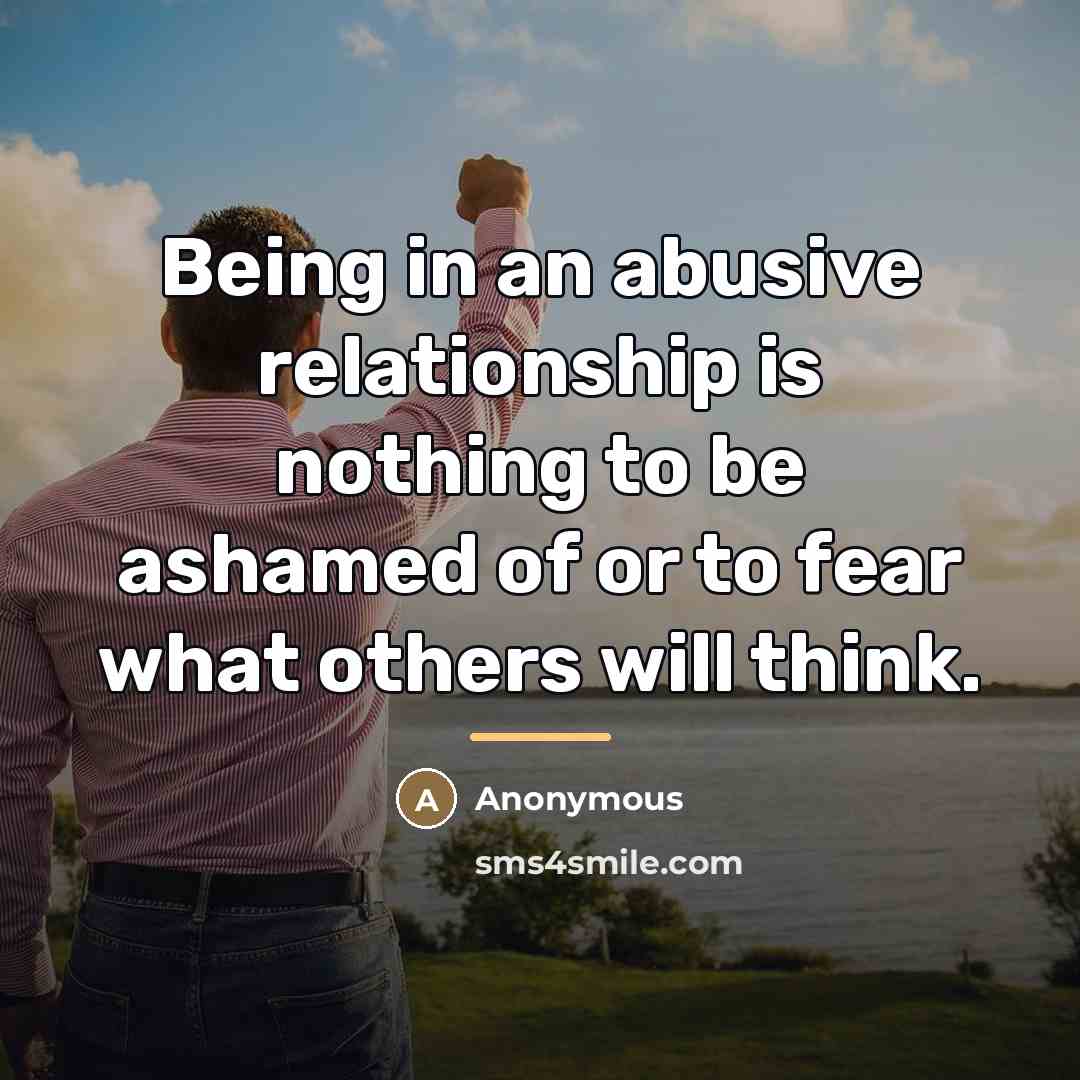 “Being in an abusive relationship is nothing to be ashamed…” quote by Anonymous