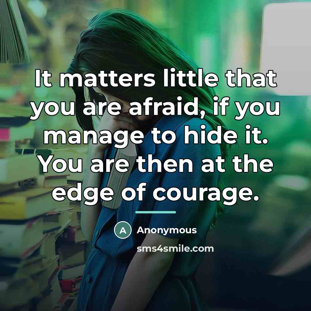 “It matters little that you are afraid, if you manage…” quote by Anonymous