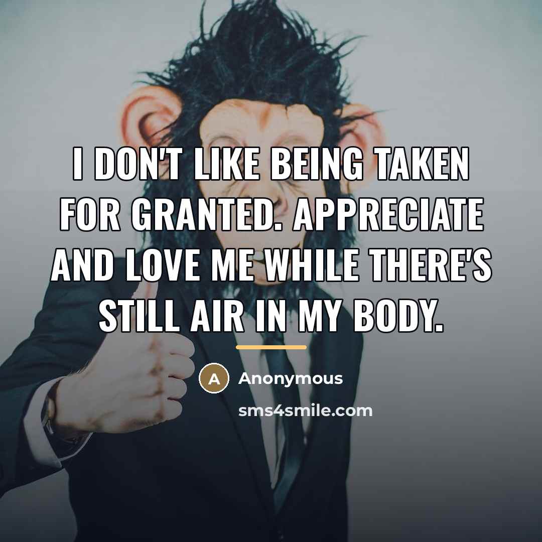 “I don't like being taken for granted. Appreciate and love…” quote by Anonymous