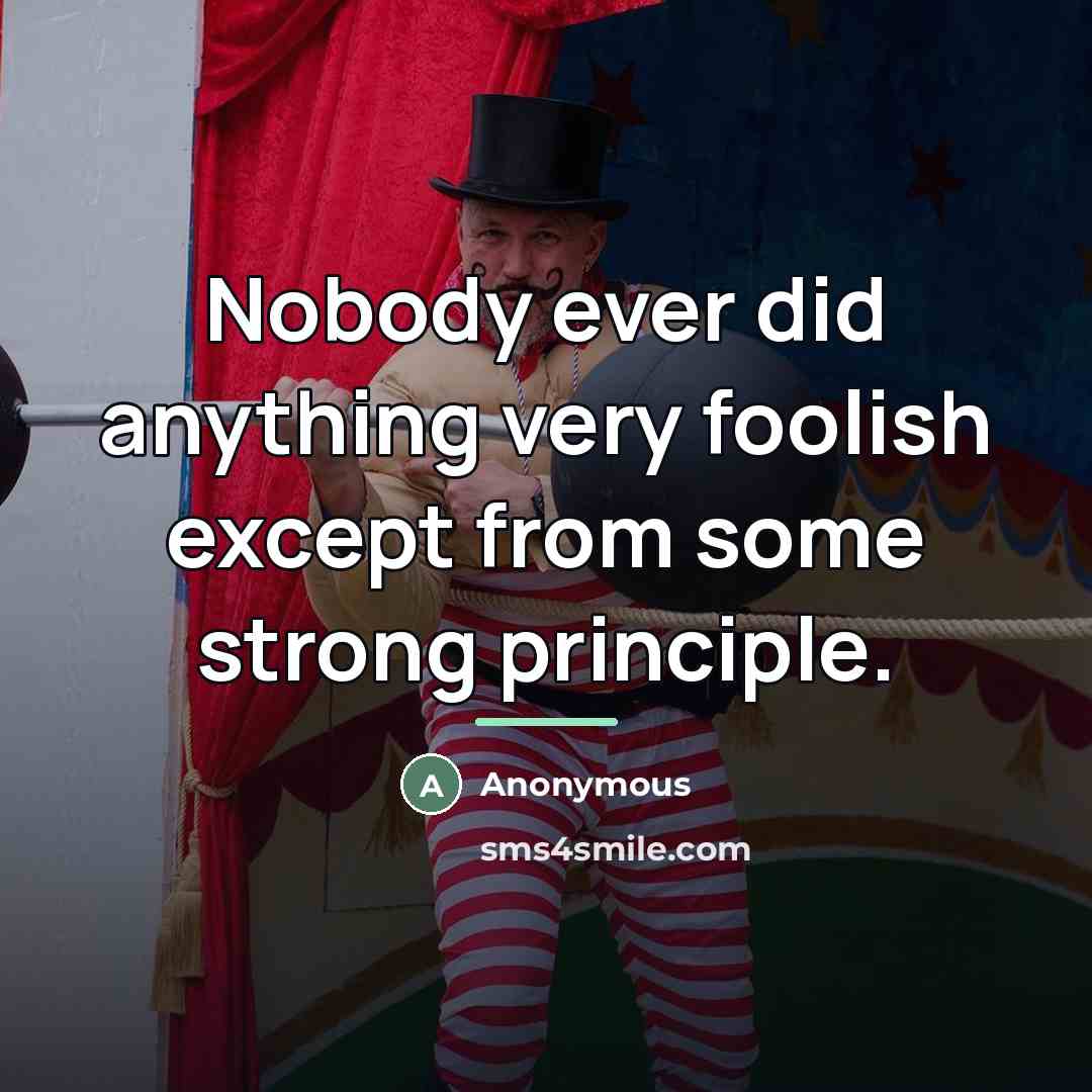 “Nobody ever did anything very foolish except from some strong…” quote by Anonymous