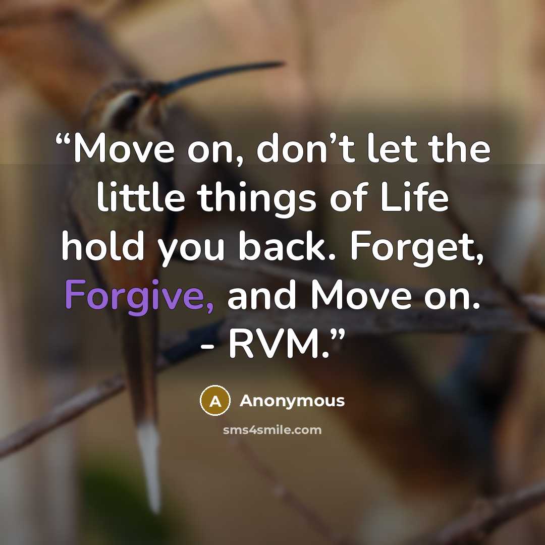 “Move on, don’t let the little things of Life hold you back. Forget, Forgive, and Move on. - RVM.” quote by Anonymous