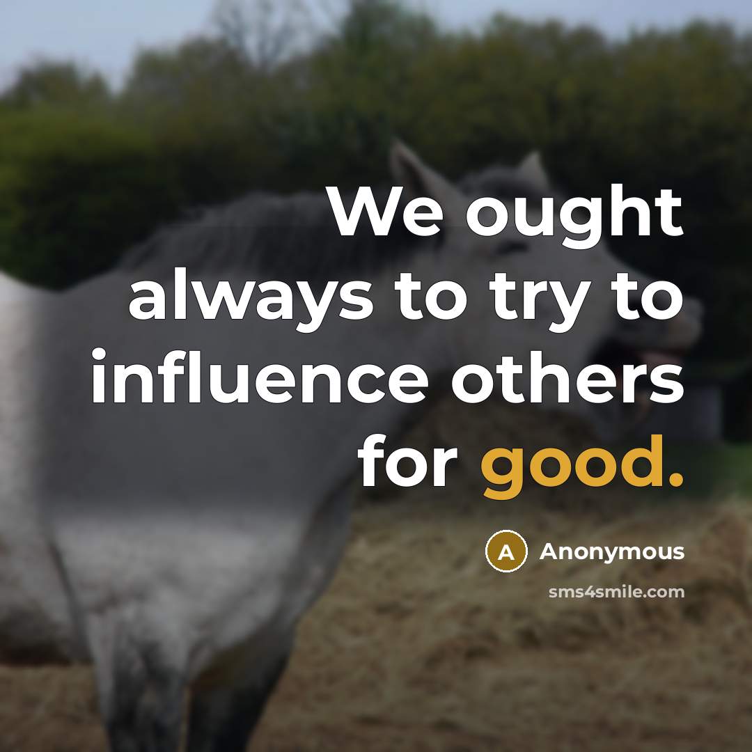 “We ought always to try to influence others for good.” quote by Anonymous