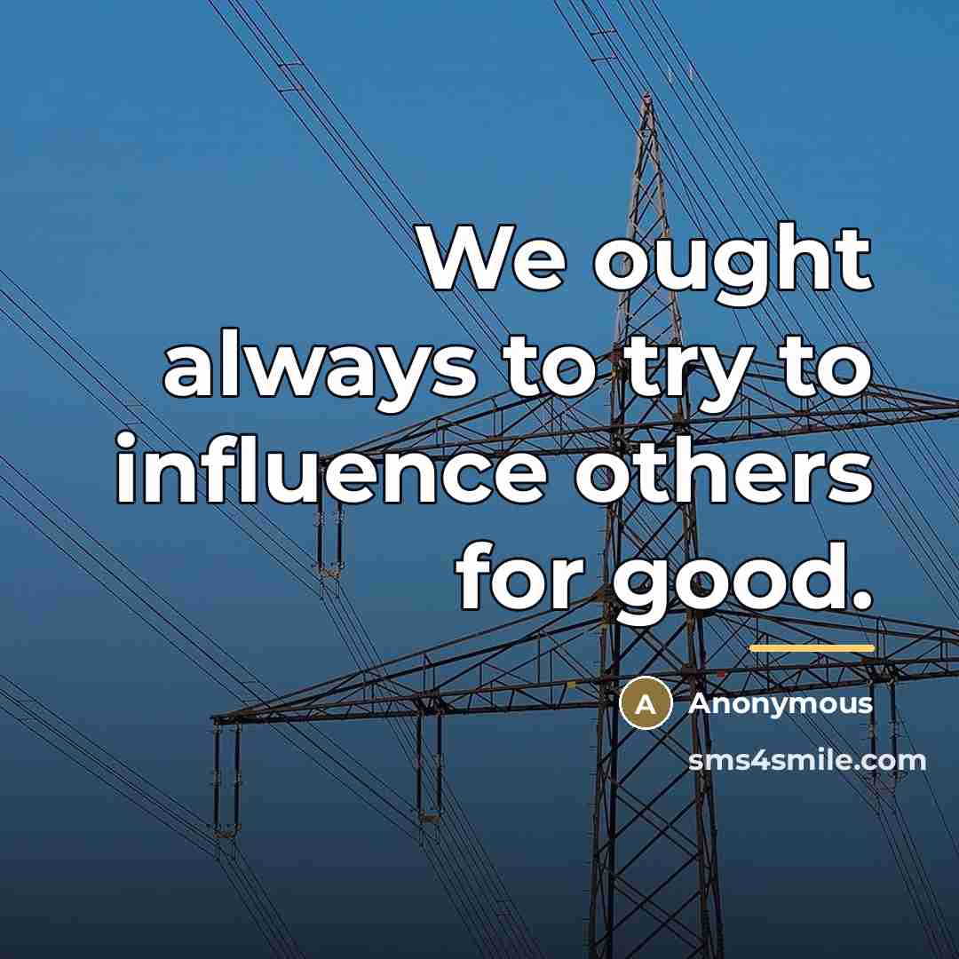 “We ought always to try to influence others for good.…” quote by Anonymous