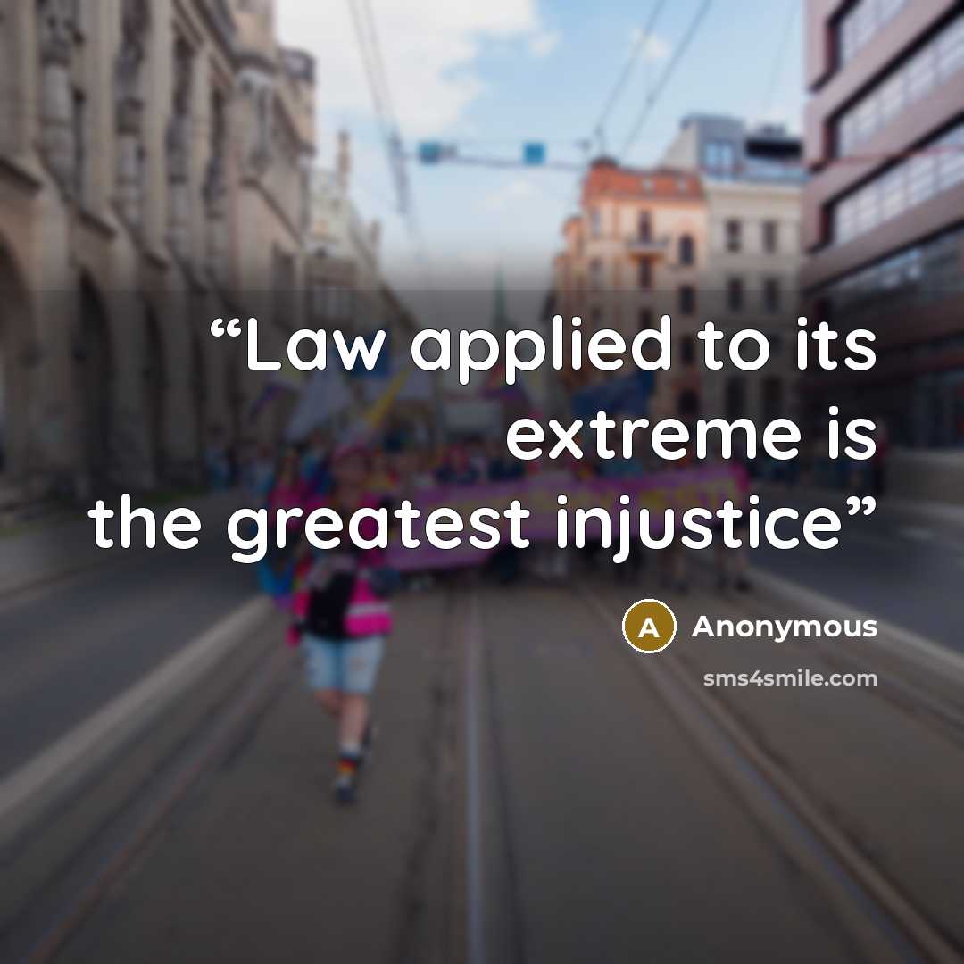 “Law applied to its extreme is the greatest injustice” quote by Anonymous