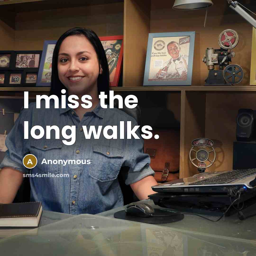“I miss the long walks.” quote by Anonymous