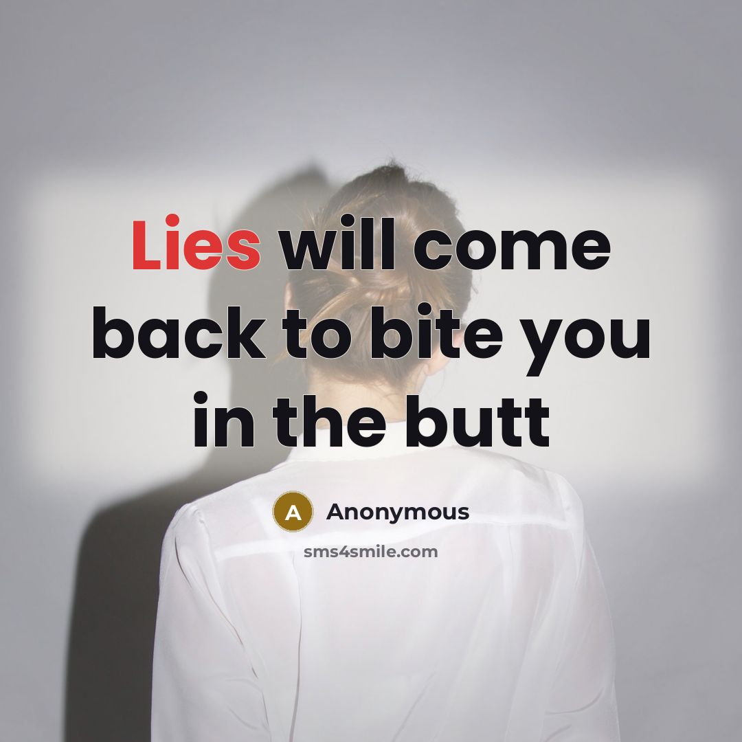 “Lies will come back to bite you in the butt…” quote by Anonymous