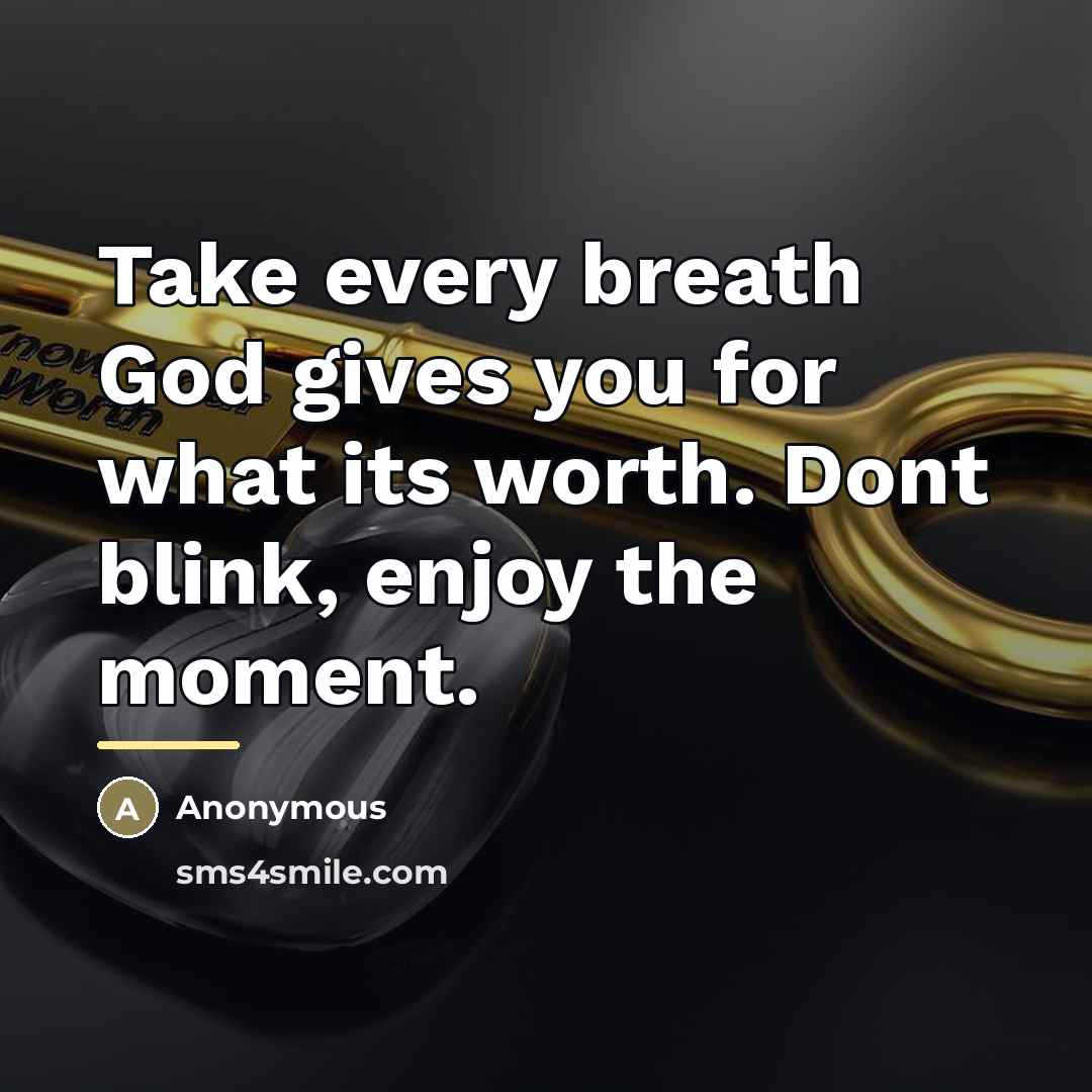 “Take every breath God gives you for what its worth.…” quote by Anonymous