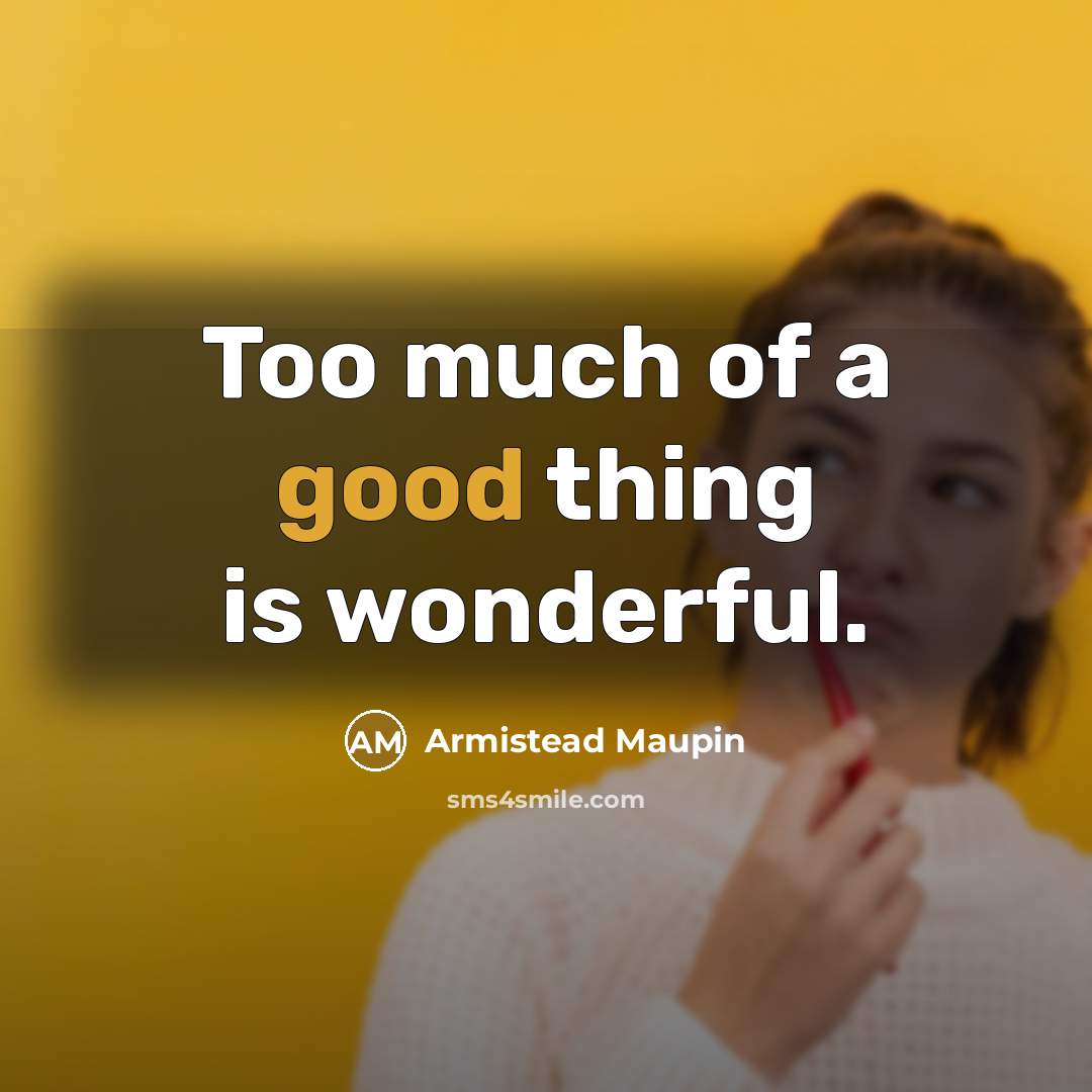 “Too much of a good thing is wonderful.…” quote by Armistead Maupin