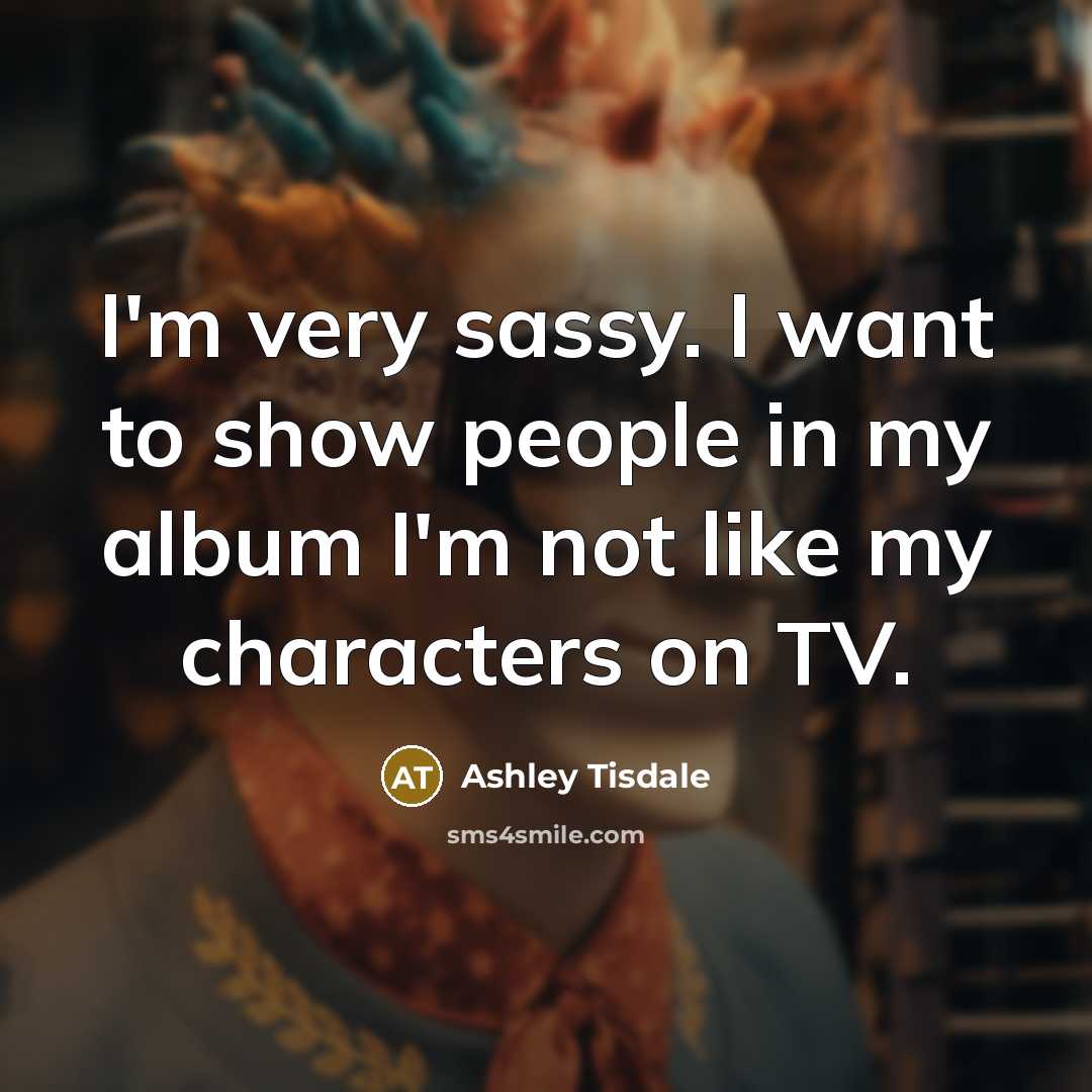 “I'm very sassy. I want to show people in my…” quote by Ashley Tisdale