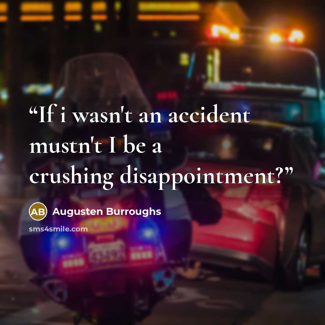 “If i wasn't an accident mustn't I be a crushing disappointment?” quote by Augusten Burroughs