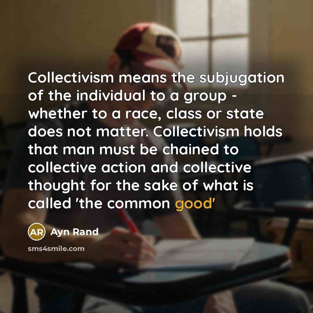 “Collectivism means the subjugation of the individual to a group…” quote by Ayn Rand