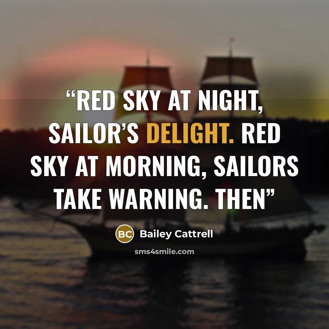 “Red sky at night, sailor’s delight. Red sky at morning, sailors take warning. Then” quote by Bailey Cattrell