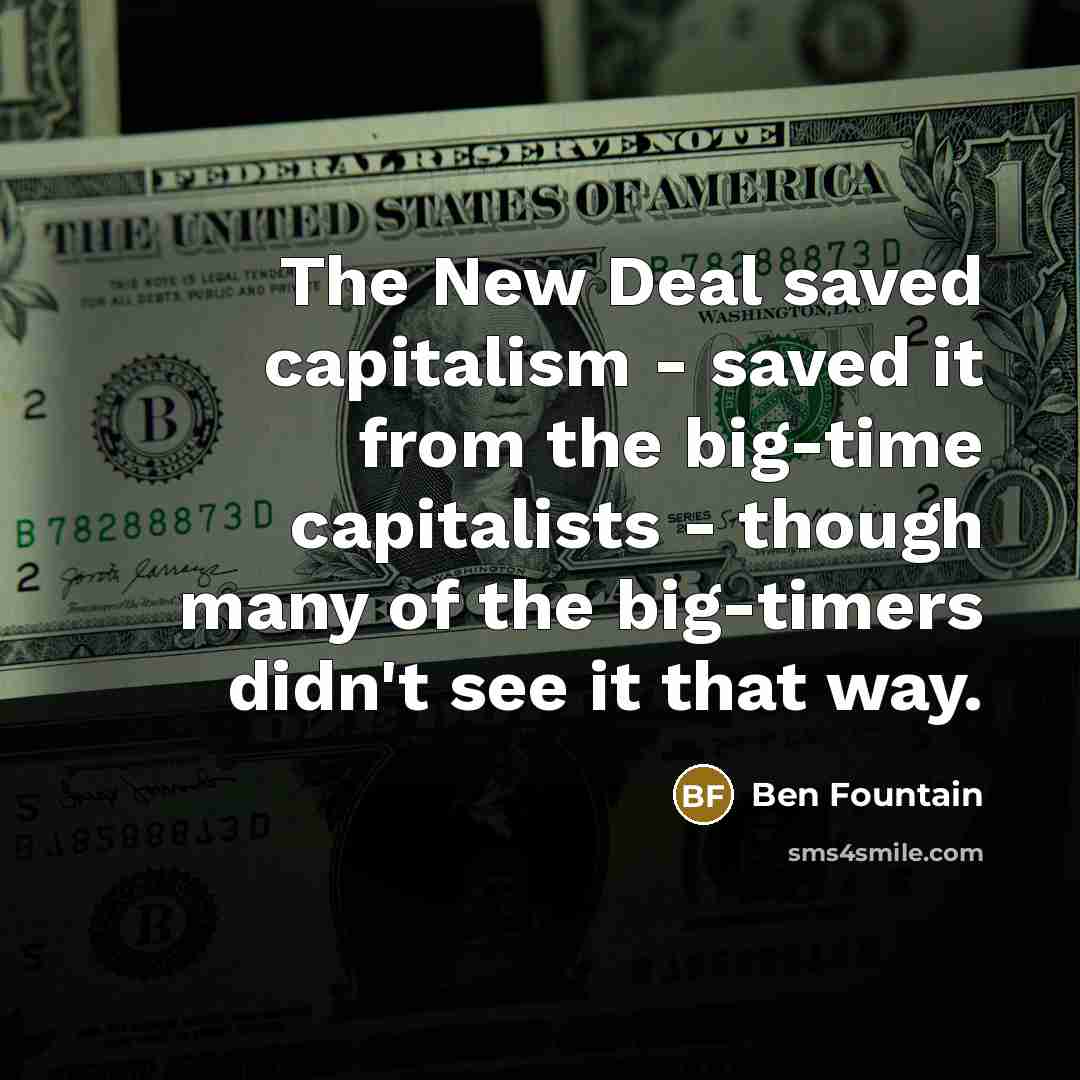“The New Deal saved capitalism - saved it from the…” quote by Ben Fountain