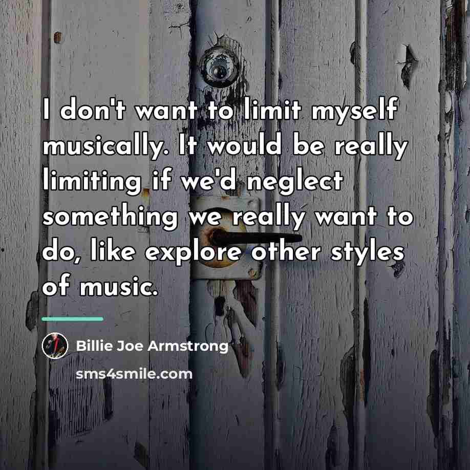 “I don't want to limit myself musically. It would be…” quote by Billie Joe Armstrong