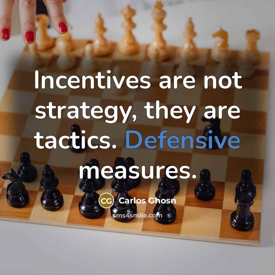 “Incentives are not strategy, they are tactics. Defensive measures.” quote by Carlos Ghosn
