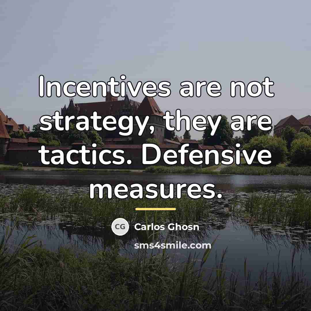 “Incentives are not strategy, they are tactics. Defensive measures.…” quote by Carlos Ghosn