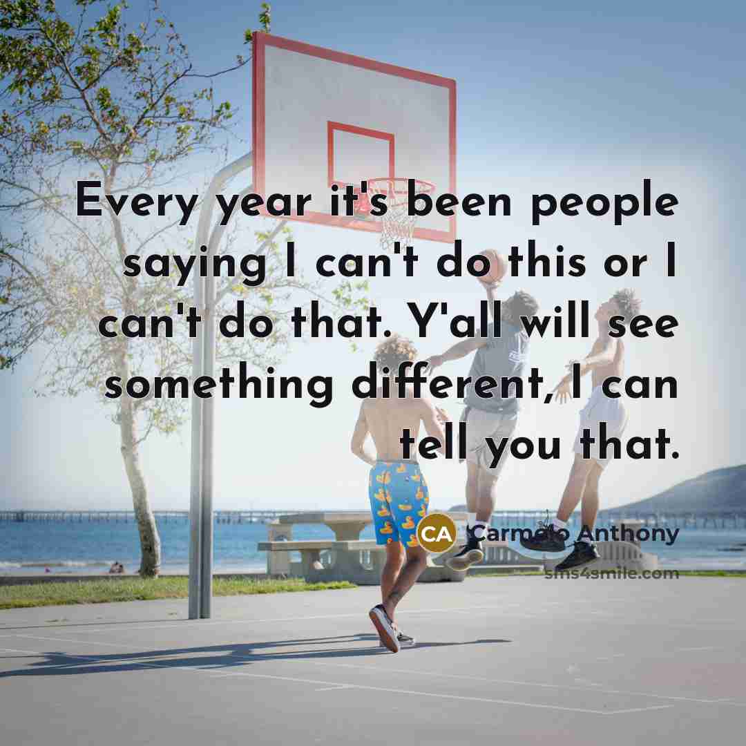 “Every year it's been people saying I can't do this…” quote by Carmelo Anthony