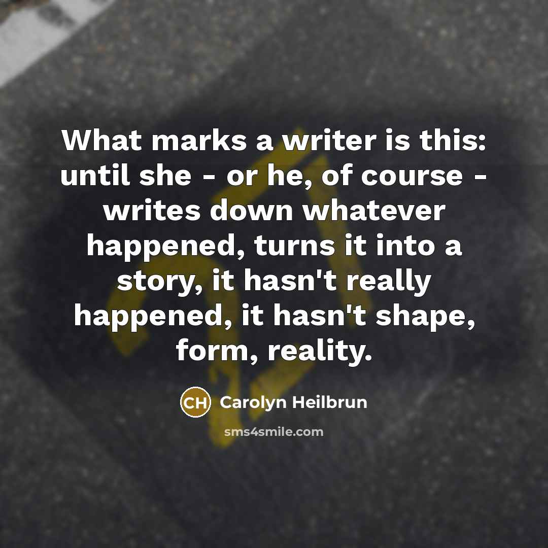 “What marks a writer is this: until she - or…” quote by Carolyn Heilbrun