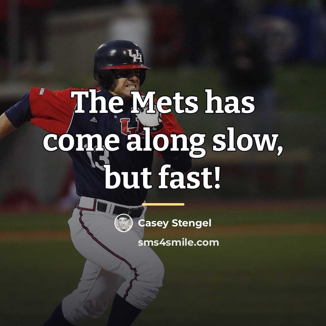 “The Mets has come along slow, but fast!…” quote by Casey Stengel
