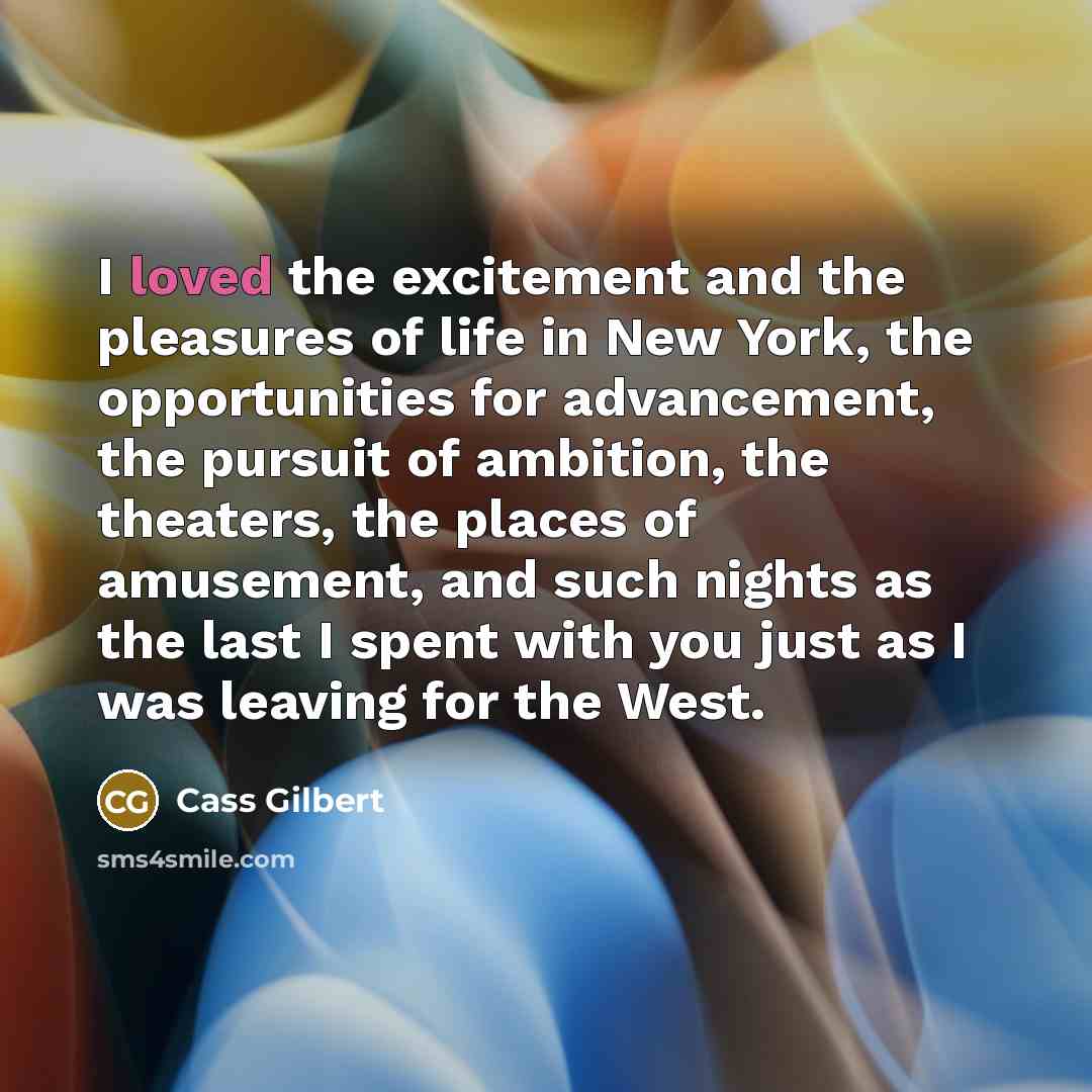 “I loved the excitement and the pleasures of life in…” quote by Cass Gilbert